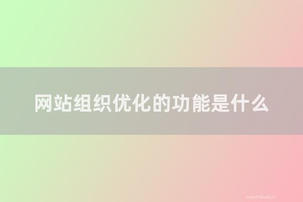 seo营销:网站组织优化的功能是怎样?如何优化网站结构?