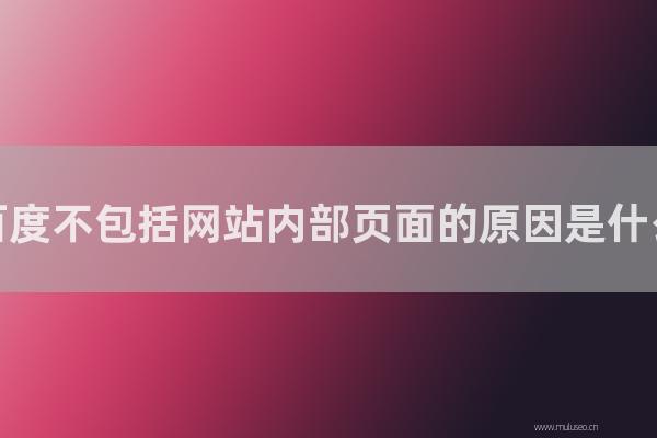 东莞seo博客：百度不包括网站内部页面的原因是怎样？如何加快包含内部页面？