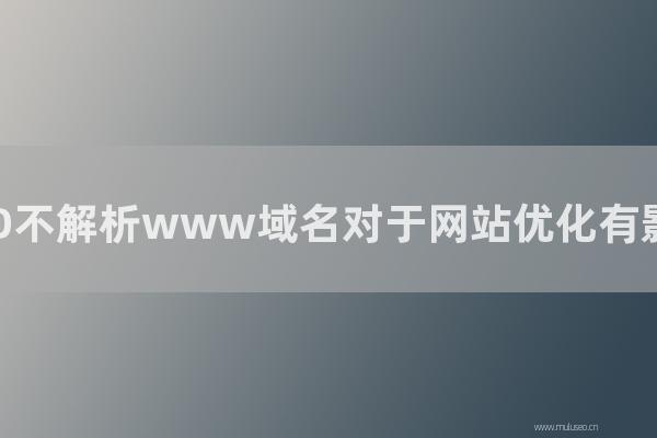 深圳seo博客：做SEO不解析www域名对于网站优化有影响吗？