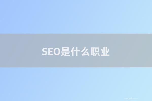 seo技术博客:SEO是怎样职业?新手如何才能成为SEO从业者?
